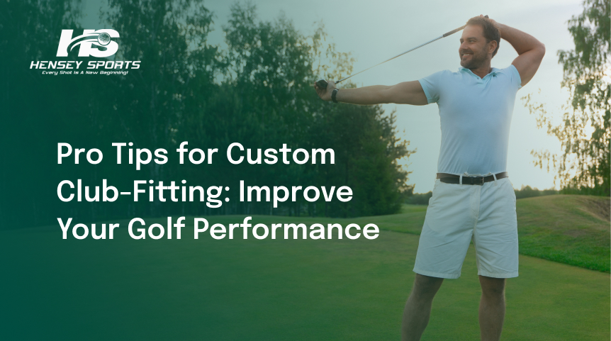 Pro Tips for Custom Club-Fitting: Improve Your Golf Performance