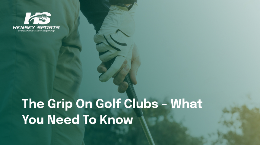 The Grip On Golf Clubs – What You Need To Know